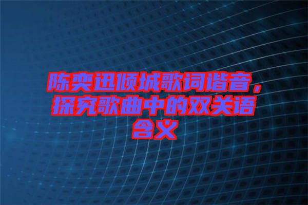 陳奕迅傾城歌詞諧音，探究歌曲中的雙關語含義