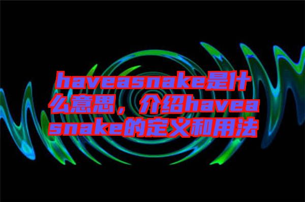 haveasnake是什么意思，介紹haveasnake的定義和用法