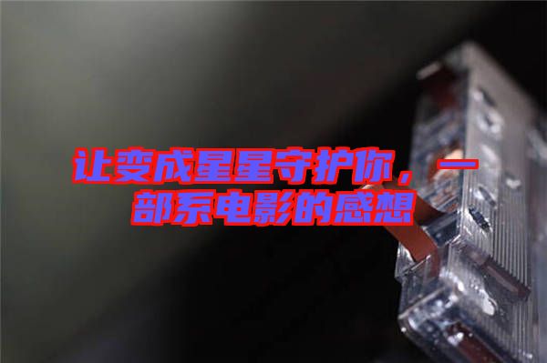讓變成星星守護(hù)你，一部系電影的感想