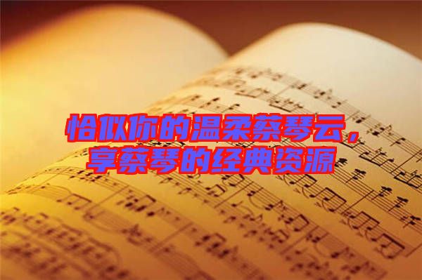 恰似你的溫柔蔡琴云，享蔡琴的經(jīng)典資源