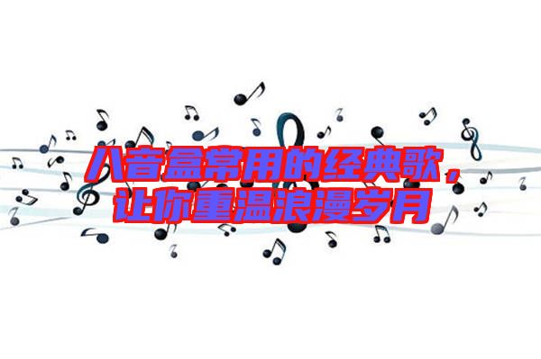 八音盒常用的經典歌，讓你重溫浪漫歲月