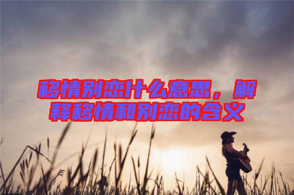 移情別戀什么意思，解釋移情和別戀的含義