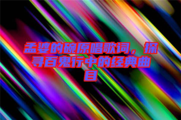 孟婆的碗原唱歌詞，探尋百鬼行中的經(jīng)典曲目
