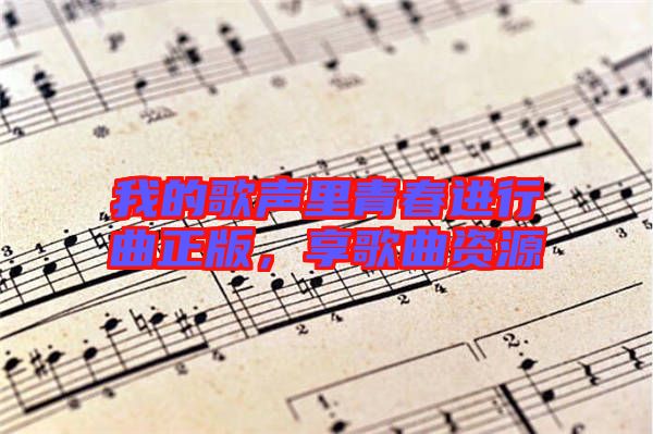 我的歌聲里青春進(jìn)行曲正版，享歌曲資源