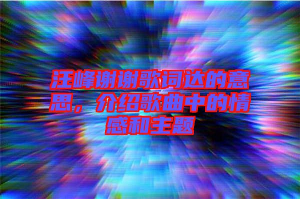 汪峰謝謝歌詞達(dá)的意思，介紹歌曲中的情感和主題