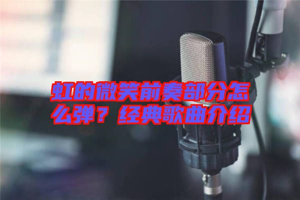 虹的微笑前奏部分怎么彈？經(jīng)典歌曲介紹