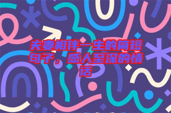 夫妻相伴一生的簡(jiǎn)短句子，感人至深的情話