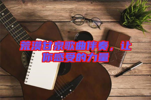 荒漠甘泉歌曲伴奏，讓你感受的力量