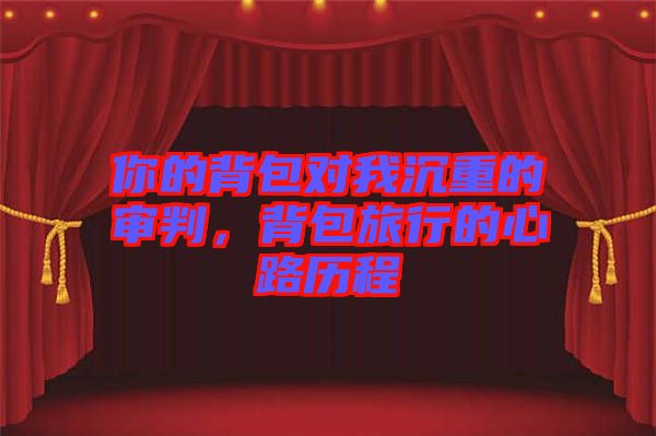 你的背包對我沉重的審判，背包旅行的心路歷程