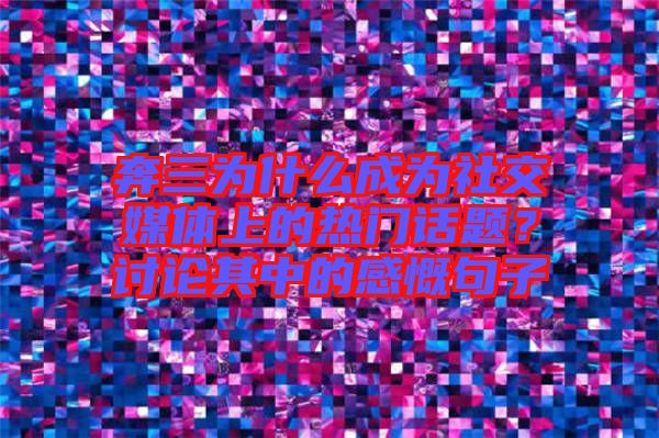 奔三為什么成為社交媒體上的熱門(mén)話題？討論其中的感慨句子