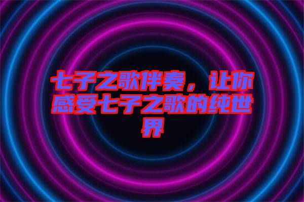 七子之歌伴奏，讓你感受七子之歌的純世界