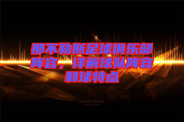 那不勒斯足球俱樂(lè)部陣容，詳解球隊(duì)陣容和球特點(diǎn)