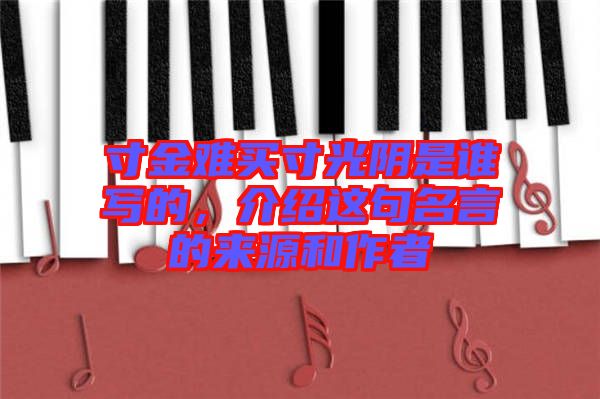 寸金難買寸光陰是誰寫的，介紹這句名言的來源和作者
