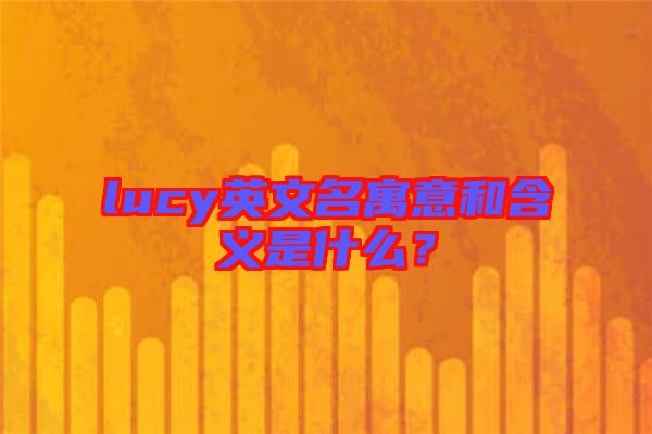 lucy英文名寓意和含義是什么？