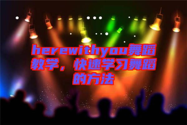 herewithyou舞蹈教學(xué)，快速學(xué)習(xí)舞蹈的方法
