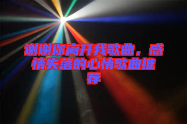謝謝你離開(kāi)我歌曲，感情失落的心情歌曲推薦