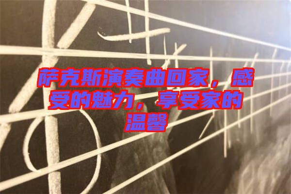 薩克斯演奏曲回家，感受的魅力，享受家的溫馨