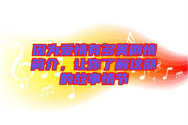 因?yàn)閻?ài)情有多美劇情簡(jiǎn)介，讓你了解這部的故事情節(jié)