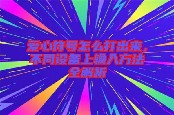 愛心符號怎么打出來，不同設備上輸入方法全解析