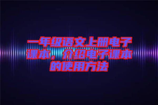 一年級語文上冊電子課本，介紹電子課本的使用方法