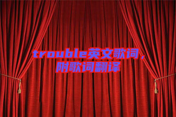 trouble英文歌詞，附歌詞翻譯