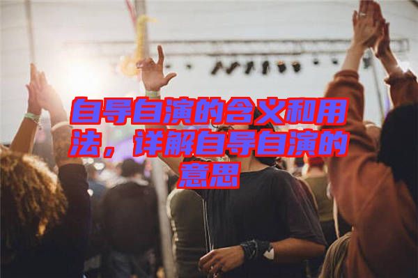 自導(dǎo)自演的含義和用法，詳解自導(dǎo)自演的意思