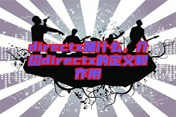 directx是什么，介紹directx的定義和作用