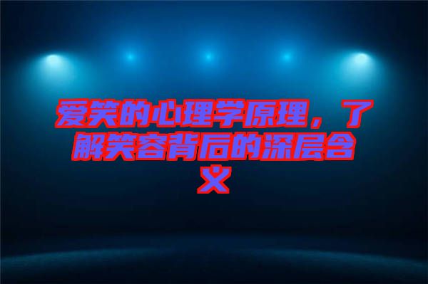 愛(ài)笑的心理學(xué)原理，了解笑容背后的深層含義
