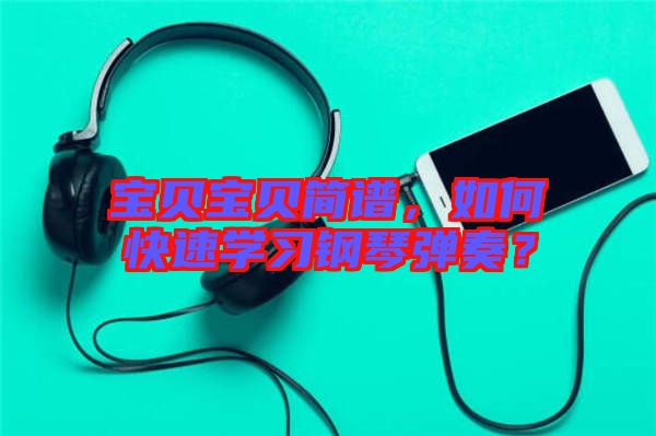寶貝寶貝簡(jiǎn)譜，如何快速學(xué)習(xí)鋼琴?gòu)椬啵? width=