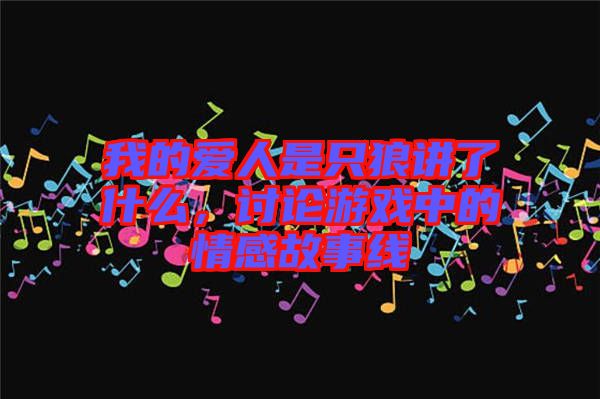 我的愛人是只狼講了什么，討論游戲中的情感故事線