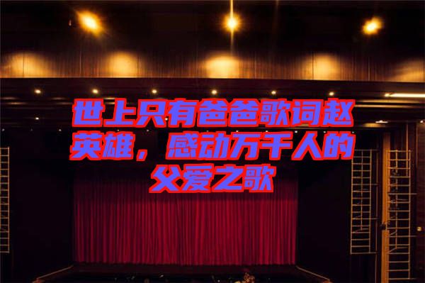 世上只有爸爸歌詞趙英雄，感動萬千人的父愛之歌