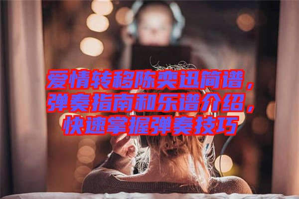 愛情轉(zhuǎn)移陳奕迅簡譜，彈奏指南和樂譜介紹，快速掌握彈奏技巧