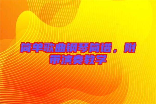 簡單歌曲鋼琴簡譜，附帶演奏教學(xué)