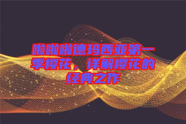 啦啦啦德瑪西亞第一季櫻花，詳解櫻花的經(jīng)典之作