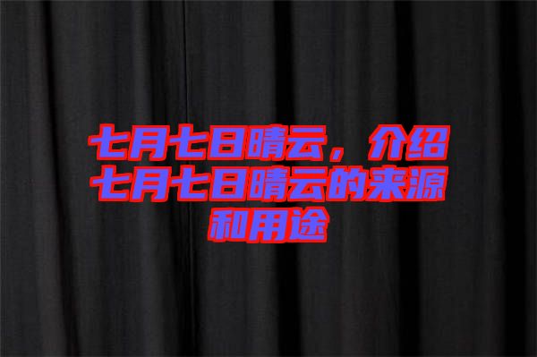 七月七日晴云，介紹七月七日晴云的來源和用途