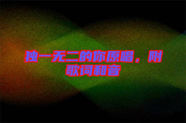 獨(dú)一無二的你原唱，附歌詞和音