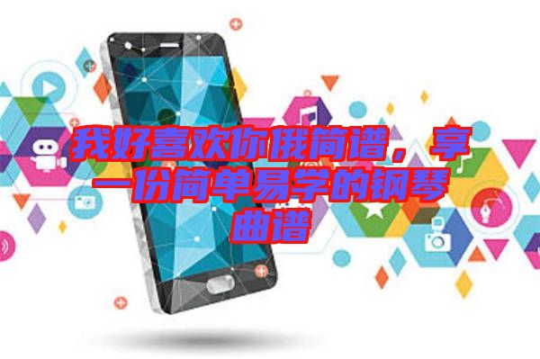 我好喜歡你俄簡譜，享一份簡單易學的鋼琴曲譜
