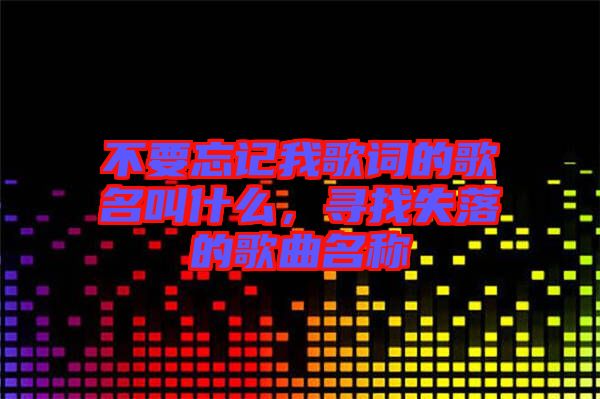 不要忘記我歌詞的歌名叫什么，尋找失落的歌曲名稱