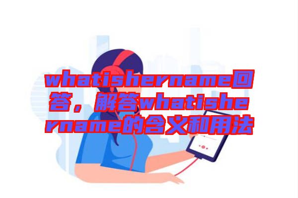 whatishername回答，解答whatishername的含義和用法