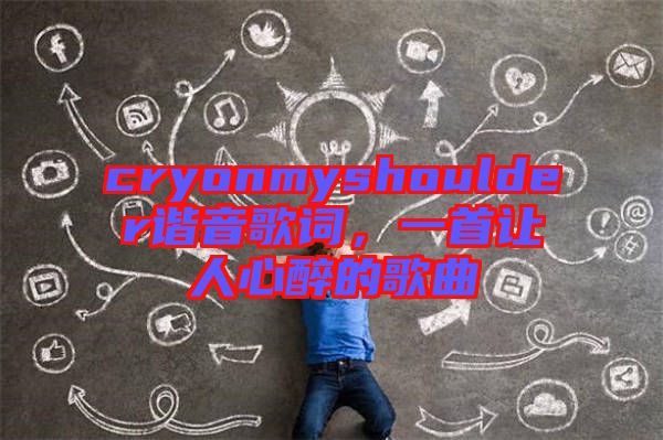 cryonmyshoulder諧音歌詞，一首讓人心醉的歌曲
