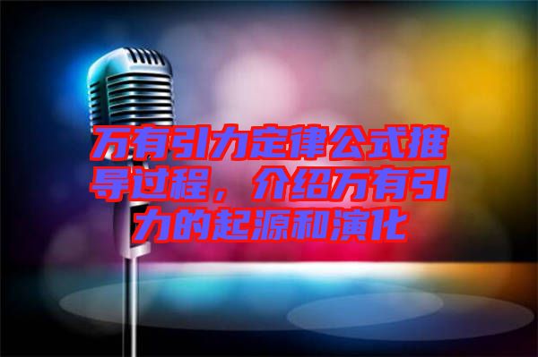 萬(wàn)有引力定律公式推導(dǎo)過(guò)程，介紹萬(wàn)有引力的起源和演化