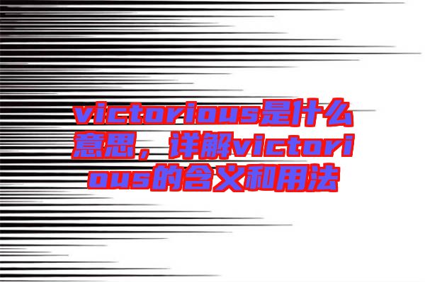 victorious是什么意思，詳解victorious的含義和用法