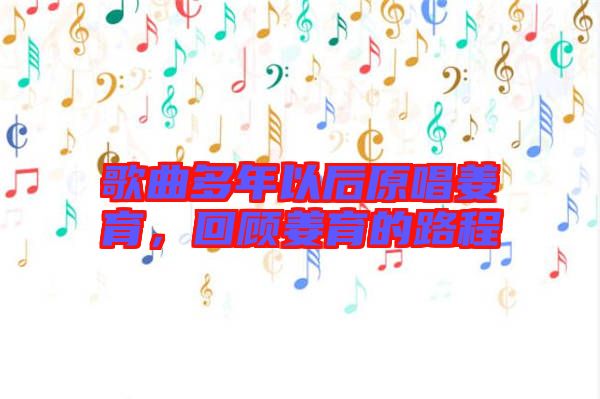 歌曲多年以后原唱姜育，回顧姜育的路程