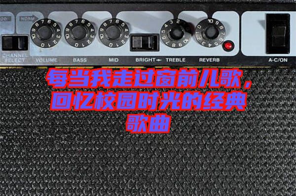 每當(dāng)我走過窗前兒歌，回憶校園時光的經(jīng)典歌曲
