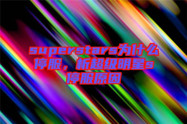 superstars為什么停服，析超級明星s停服原因