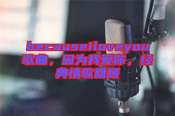 becauseiloveyou歌曲，因為我愛你，經典情歌回顧