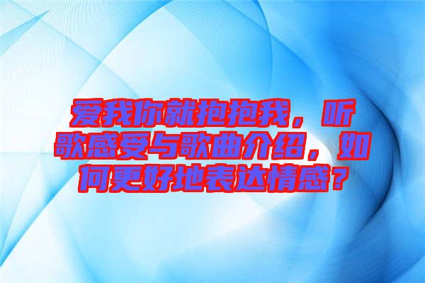 愛(ài)我你就抱抱我，聽(tīng)歌感受與歌曲介紹，如何更好地表達(dá)情感？