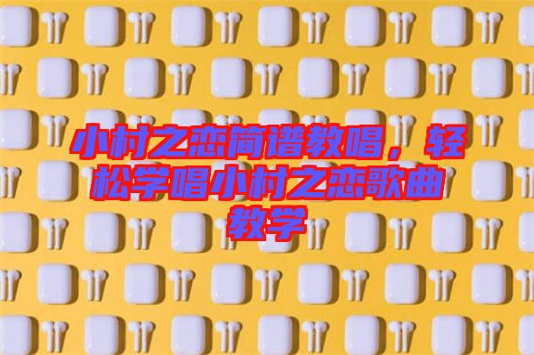 小村之戀簡譜教唱，輕松學唱小村之戀歌曲教學