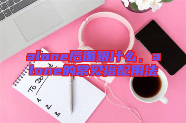 alone后面跟什么，alone的常見搭配用法