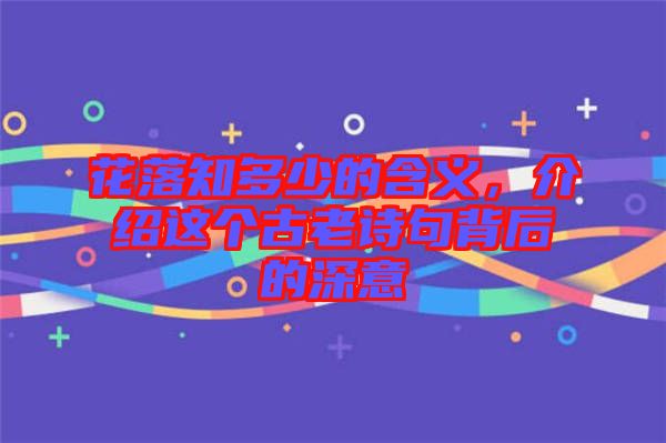 花落知多少的含義，介紹這個古老詩句背后的深意